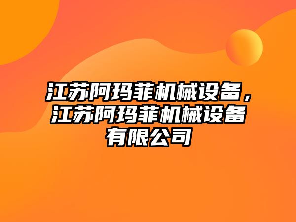 江蘇阿瑪菲機械設備，江蘇阿瑪菲機械設備有限公司