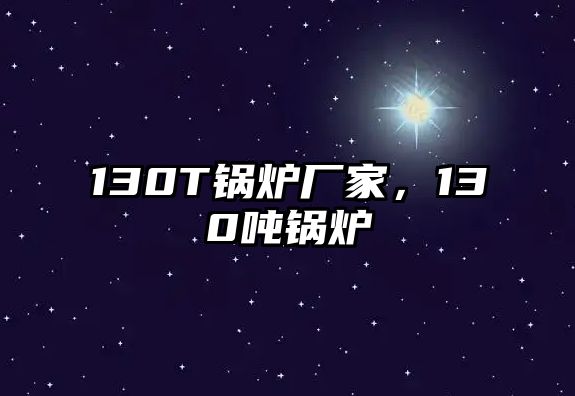 130T鍋爐廠家，130噸鍋爐