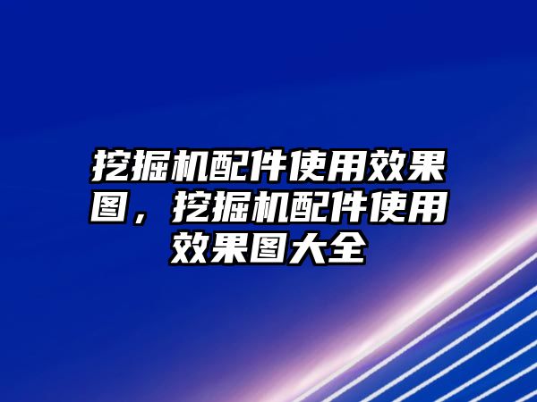 挖掘機(jī)配件使用效果圖，挖掘機(jī)配件使用效果圖大全