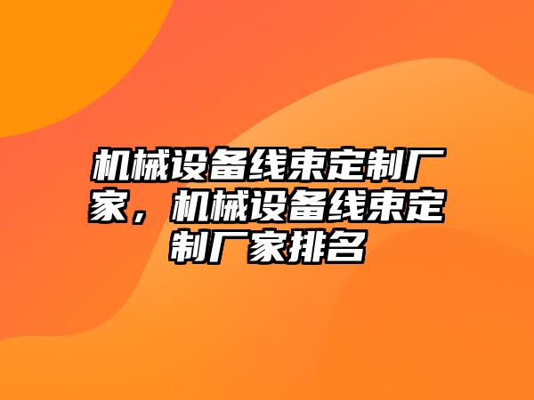 機(jī)械設(shè)備線束定制廠家，機(jī)械設(shè)備線束定制廠家排名