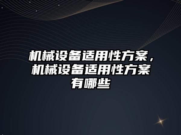 機械設備適用性方案，機械設備適用性方案有哪些