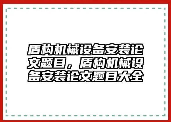 盾構(gòu)機(jī)械設(shè)備安裝論文題目，盾構(gòu)機(jī)械設(shè)備安裝論文題目大全