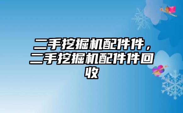 二手挖掘機(jī)配件件，二手挖掘機(jī)配件件回收