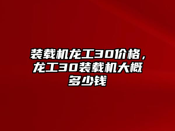 裝載機龍工30價格，龍工30裝載機大概多少錢