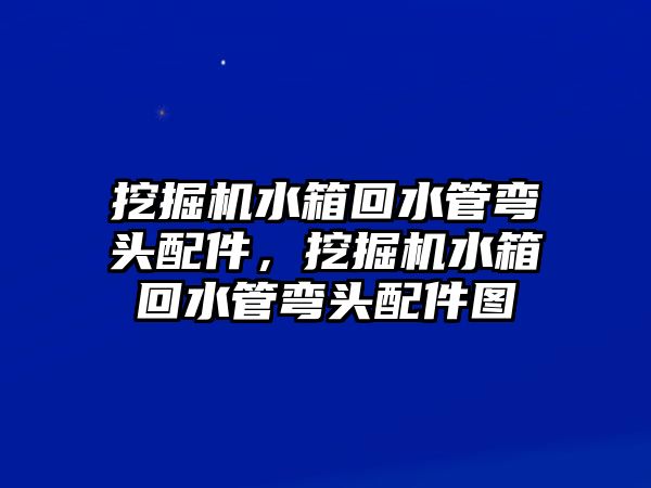 挖掘機(jī)水箱回水管彎頭配件，挖掘機(jī)水箱回水管彎頭配件圖