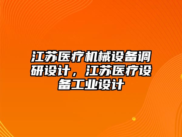 江蘇醫(yī)療機械設(shè)備調(diào)研設(shè)計，江蘇醫(yī)療設(shè)備工業(yè)設(shè)計