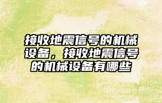 接收地震信號的機(jī)械設(shè)備，接收地震信號的機(jī)械設(shè)備有哪些