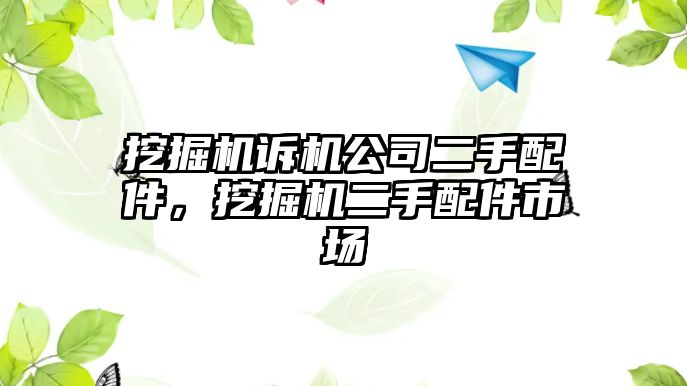 挖掘機(jī)訴機(jī)公司二手配件，挖掘機(jī)二手配件市場