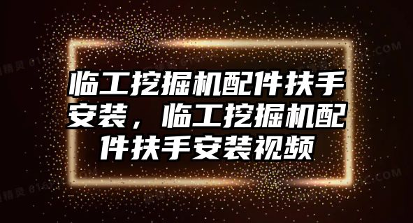 臨工挖掘機(jī)配件扶手安裝，臨工挖掘機(jī)配件扶手安裝視頻