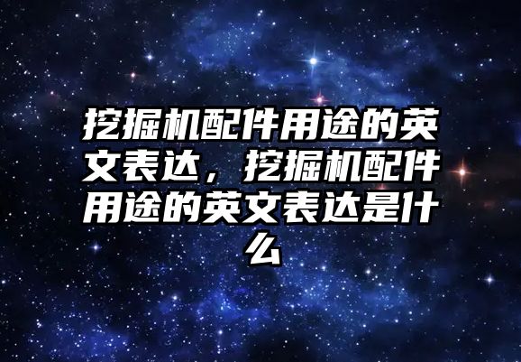 挖掘機(jī)配件用途的英文表達(dá)，挖掘機(jī)配件用途的英文表達(dá)是什么