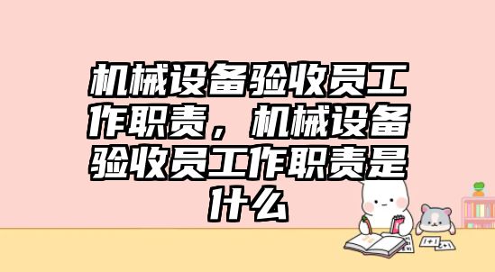 機(jī)械設(shè)備驗(yàn)收員工作職責(zé)，機(jī)械設(shè)備驗(yàn)收員工作職責(zé)是什么