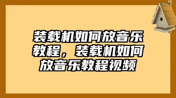 裝載機(jī)如何放音樂教程，裝載機(jī)如何放音樂教程視頻