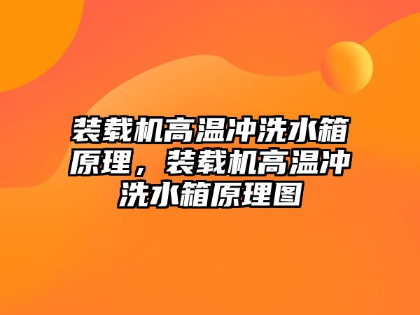 裝載機高溫沖洗水箱原理，裝載機高溫沖洗水箱原理圖