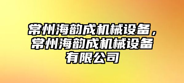 常州海韻成機(jī)械設(shè)備，常州海韻成機(jī)械設(shè)備有限公司