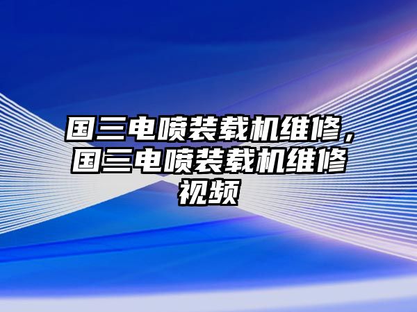 國(guó)三電噴裝載機(jī)維修，國(guó)三電噴裝載機(jī)維修視頻