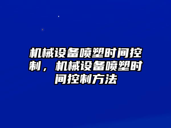 機(jī)械設(shè)備噴塑時(shí)間控制，機(jī)械設(shè)備噴塑時(shí)間控制方法