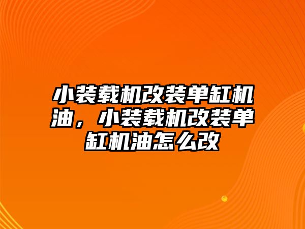 小裝載機改裝單缸機油，小裝載機改裝單缸機油怎么改