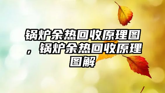 鍋爐余熱回收原理圖，鍋爐余熱回收原理圖解