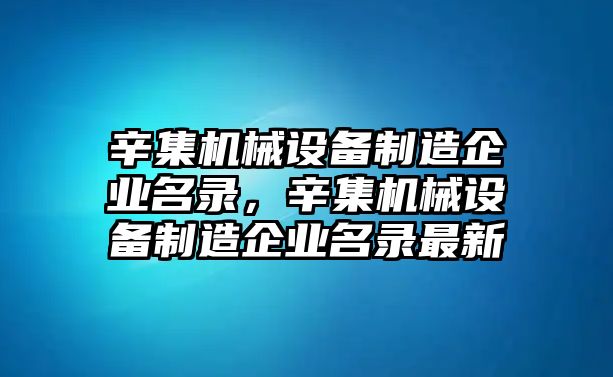 辛集機(jī)械設(shè)備制造企業(yè)名錄，辛集機(jī)械設(shè)備制造企業(yè)名錄最新