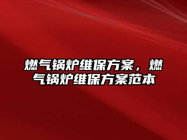 燃?xì)忮仩t維保方案，燃?xì)忮仩t維保方案范本