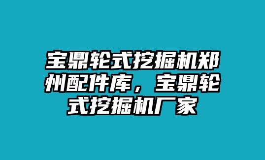 寶鼎輪式挖掘機(jī)鄭州配件庫(kù)，寶鼎輪式挖掘機(jī)廠家