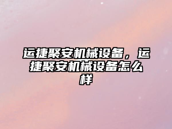 運捷聚安機械設備，運捷聚安機械設備怎么樣