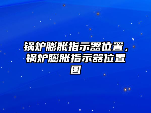 鍋爐膨脹指示器位置，鍋爐膨脹指示器位置圖