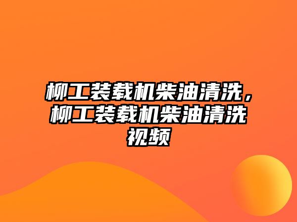 柳工裝載機柴油清洗，柳工裝載機柴油清洗視頻