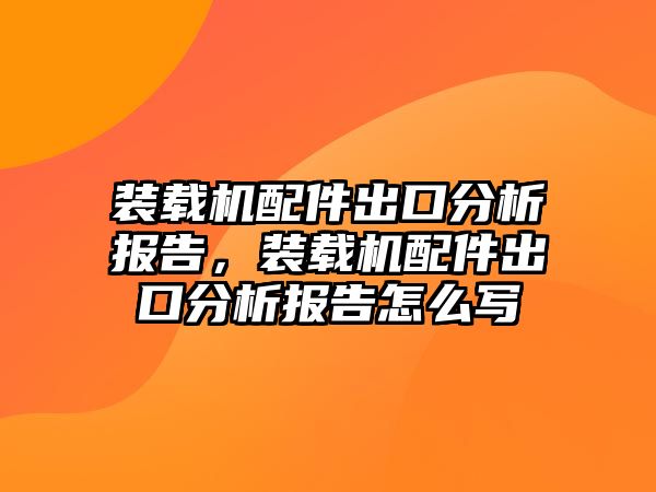 裝載機(jī)配件出口分析報(bào)告，裝載機(jī)配件出口分析報(bào)告怎么寫(xiě)