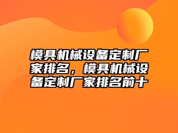 模具機械設(shè)備定制廠家排名，模具機械設(shè)備定制廠家排名前十