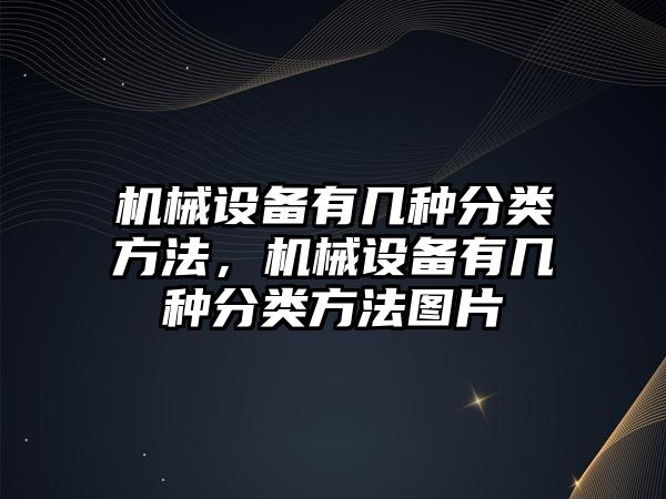 機械設(shè)備有幾種分類方法，機械設(shè)備有幾種分類方法圖片