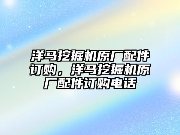 洋馬挖掘機原廠配件訂購，洋馬挖掘機原廠配件訂購電話