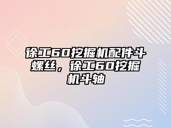 徐工60挖掘機(jī)配件斗螺絲，徐工60挖掘機(jī)斗軸