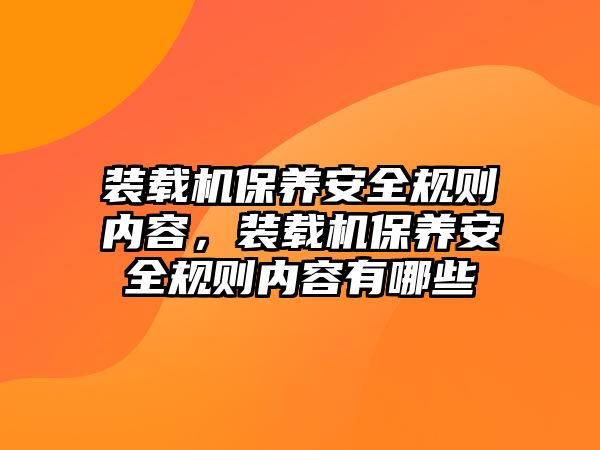 裝載機保養(yǎng)安全規(guī)則內(nèi)容，裝載機保養(yǎng)安全規(guī)則內(nèi)容有哪些