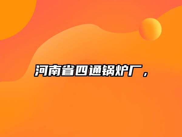 河南省四通鍋爐廠，