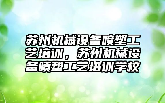 蘇州機械設(shè)備噴塑工藝培訓，蘇州機械設(shè)備噴塑工藝培訓學校