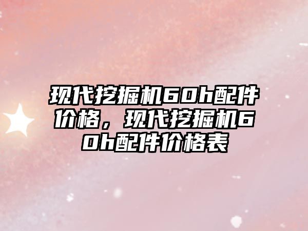 現(xiàn)代挖掘機60h配件價格，現(xiàn)代挖掘機60h配件價格表