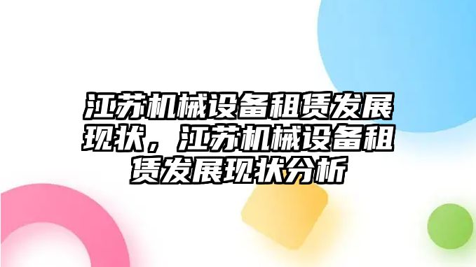 江蘇機(jī)械設(shè)備租賃發(fā)展現(xiàn)狀，江蘇機(jī)械設(shè)備租賃發(fā)展現(xiàn)狀分析