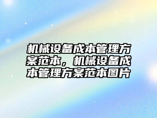 機(jī)械設(shè)備成本管理方案范本，機(jī)械設(shè)備成本管理方案范本圖片