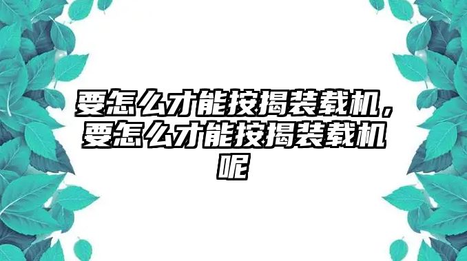 要怎么才能按揭裝載機，要怎么才能按揭裝載機呢