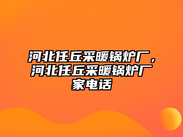 河北任丘采暖鍋爐廠，河北任丘采暖鍋爐廠家電話