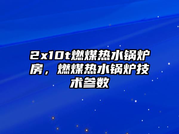 2x10t燃煤熱水鍋爐房，燃煤熱水鍋爐技術(shù)參數(shù)