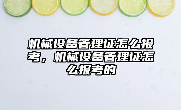 機械設備管理證怎么報考，機械設備管理證怎么報考的