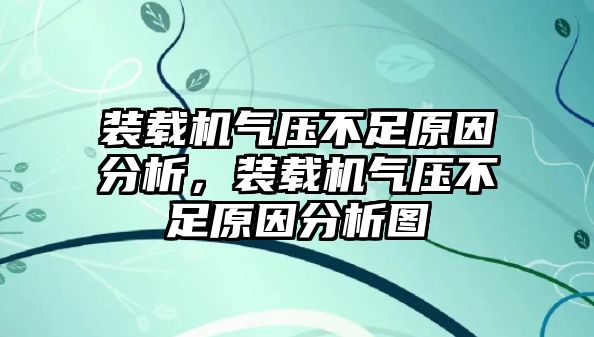 裝載機氣壓不足原因分析，裝載機氣壓不足原因分析圖