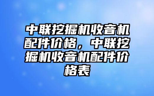 中聯(lián)挖掘機(jī)收音機(jī)配件價(jià)格，中聯(lián)挖掘機(jī)收音機(jī)配件價(jià)格表