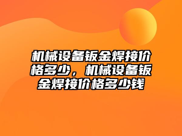 機械設(shè)備鈑金焊接價格多少，機械設(shè)備鈑金焊接價格多少錢