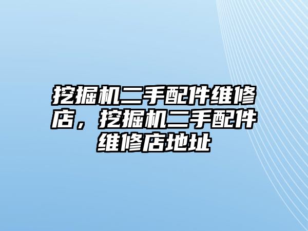 挖掘機二手配件維修店，挖掘機二手配件維修店地址