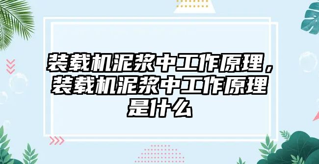 裝載機(jī)泥漿中工作原理，裝載機(jī)泥漿中工作原理是什么