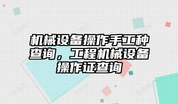 機械設(shè)備操作手工種查詢，工程機械設(shè)備操作證查詢