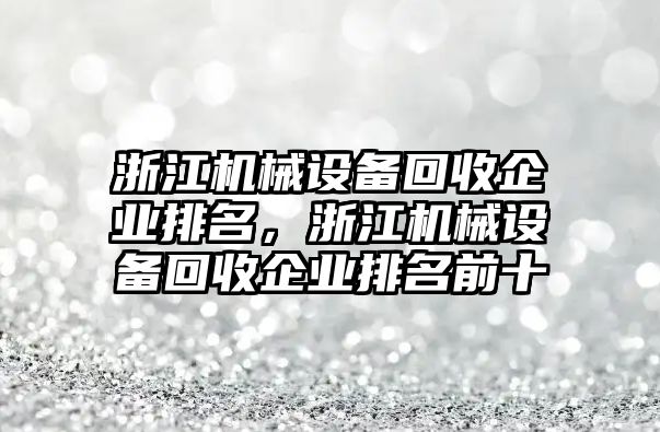 浙江機(jī)械設(shè)備回收企業(yè)排名，浙江機(jī)械設(shè)備回收企業(yè)排名前十